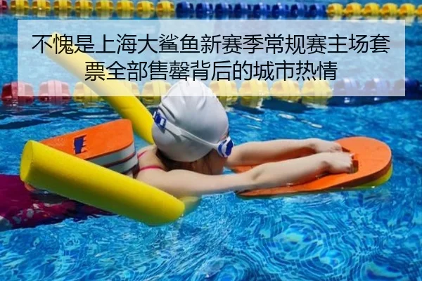 不愧是上海大鲨鱼新赛季常规赛主场套票全部售罄背后的城市热情 | 12bet